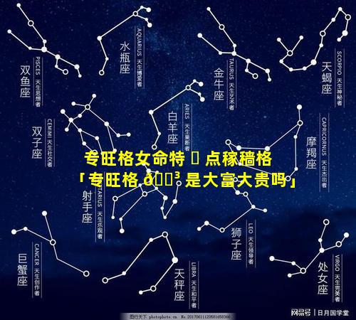 专旺格女命特 ☘ 点稼穑格「专旺格 🐳 是大富大贵吗」